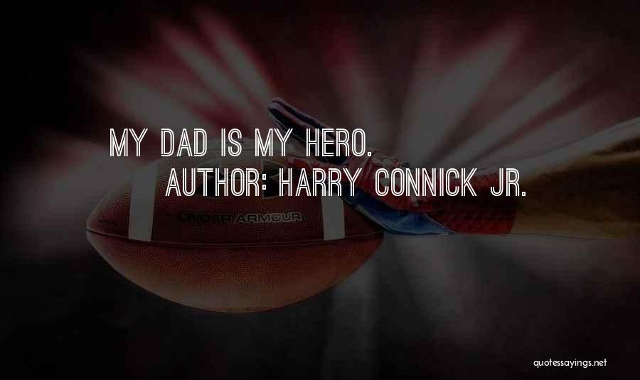 Harry Connick Jr. Quotes: My Dad Is My Hero.