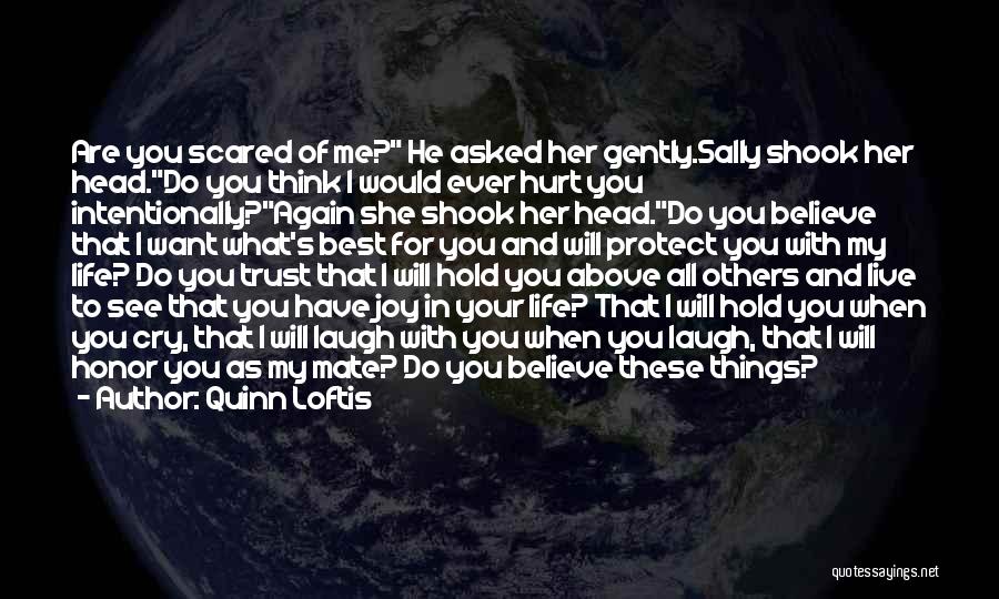 Quinn Loftis Quotes: Are You Scared Of Me? He Asked Her Gently.sally Shook Her Head.do You Think I Would Ever Hurt You Intentionally?again