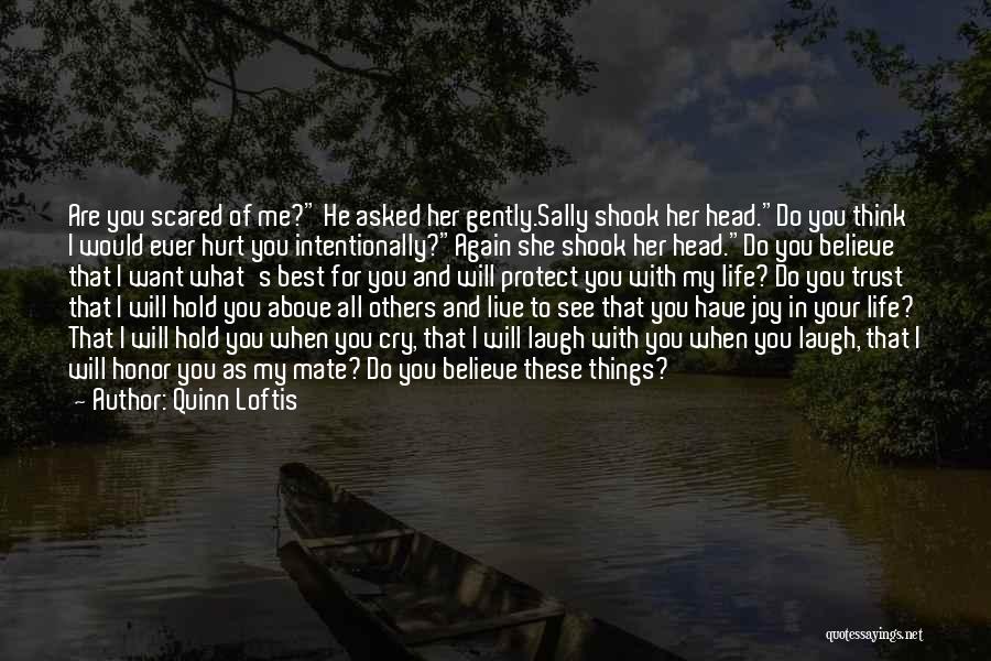 Quinn Loftis Quotes: Are You Scared Of Me? He Asked Her Gently.sally Shook Her Head.do You Think I Would Ever Hurt You Intentionally?again