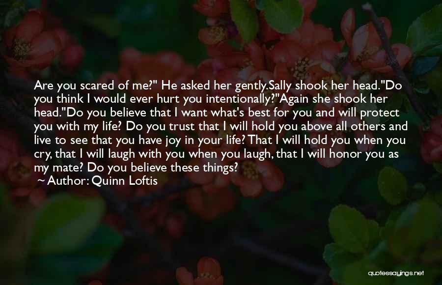 Quinn Loftis Quotes: Are You Scared Of Me? He Asked Her Gently.sally Shook Her Head.do You Think I Would Ever Hurt You Intentionally?again