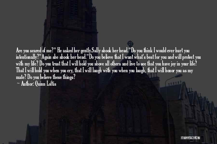 Quinn Loftis Quotes: Are You Scared Of Me? He Asked Her Gently.sally Shook Her Head.do You Think I Would Ever Hurt You Intentionally?again