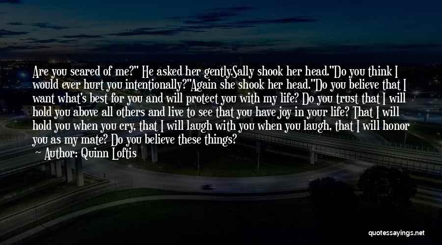 Quinn Loftis Quotes: Are You Scared Of Me? He Asked Her Gently.sally Shook Her Head.do You Think I Would Ever Hurt You Intentionally?again