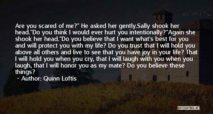 Quinn Loftis Quotes: Are You Scared Of Me? He Asked Her Gently.sally Shook Her Head.do You Think I Would Ever Hurt You Intentionally?again