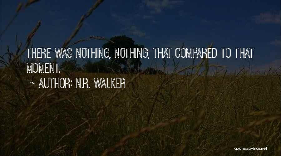 N.R. Walker Quotes: There Was Nothing, Nothing, That Compared To That Moment.