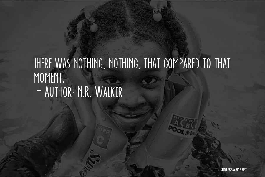 N.R. Walker Quotes: There Was Nothing, Nothing, That Compared To That Moment.