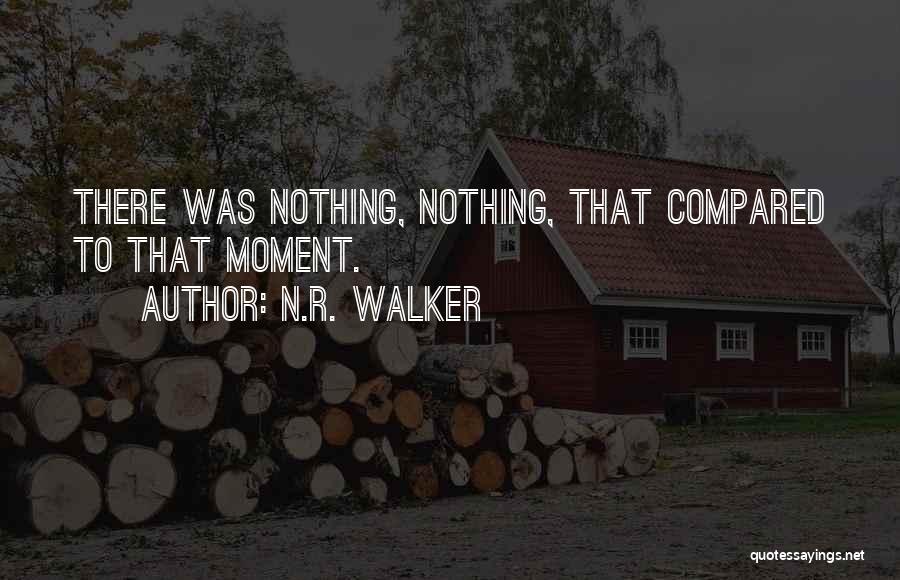 N.R. Walker Quotes: There Was Nothing, Nothing, That Compared To That Moment.