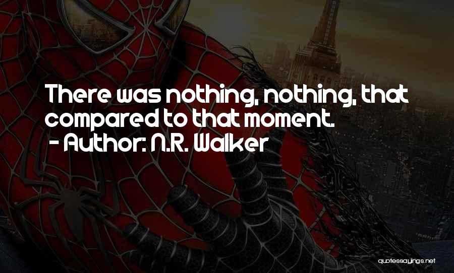 N.R. Walker Quotes: There Was Nothing, Nothing, That Compared To That Moment.