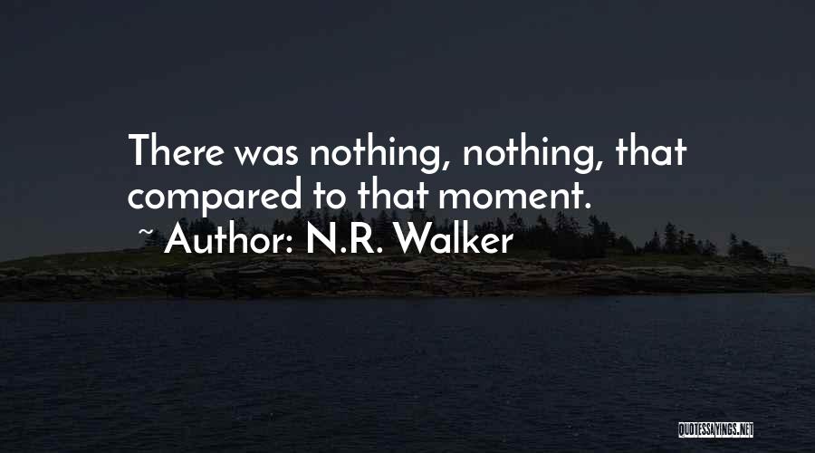 N.R. Walker Quotes: There Was Nothing, Nothing, That Compared To That Moment.