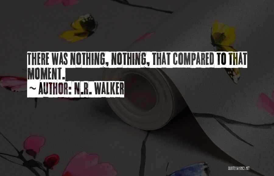 N.R. Walker Quotes: There Was Nothing, Nothing, That Compared To That Moment.