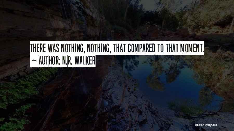 N.R. Walker Quotes: There Was Nothing, Nothing, That Compared To That Moment.