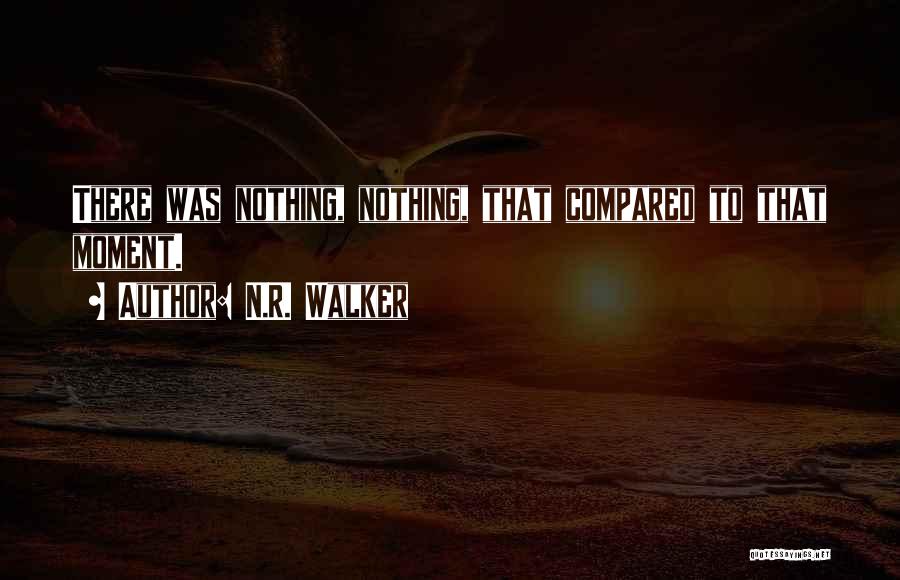 N.R. Walker Quotes: There Was Nothing, Nothing, That Compared To That Moment.