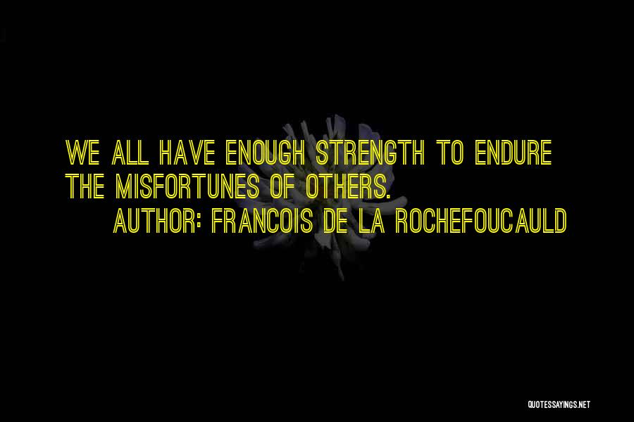 Francois De La Rochefoucauld Quotes: We All Have Enough Strength To Endure The Misfortunes Of Others.