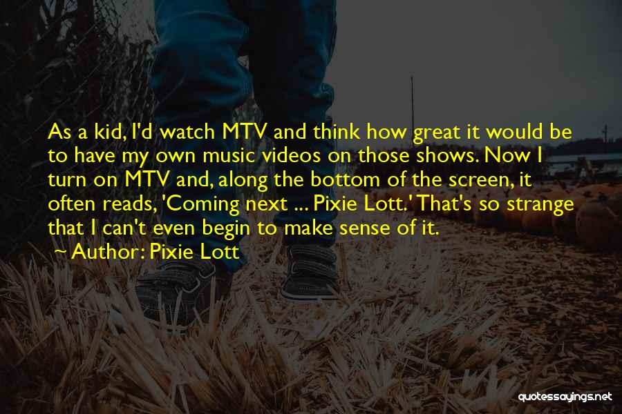 Pixie Lott Quotes: As A Kid, I'd Watch Mtv And Think How Great It Would Be To Have My Own Music Videos On