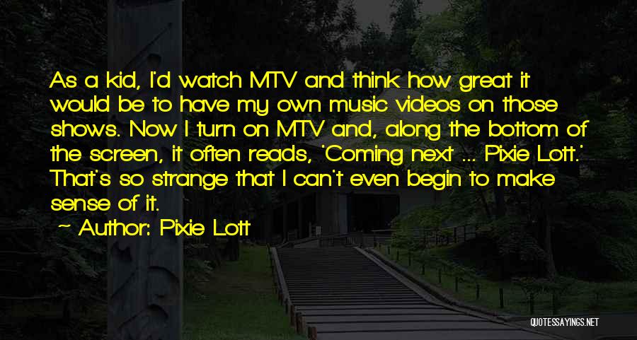 Pixie Lott Quotes: As A Kid, I'd Watch Mtv And Think How Great It Would Be To Have My Own Music Videos On