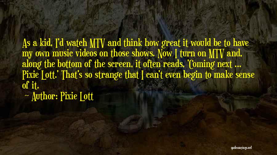 Pixie Lott Quotes: As A Kid, I'd Watch Mtv And Think How Great It Would Be To Have My Own Music Videos On