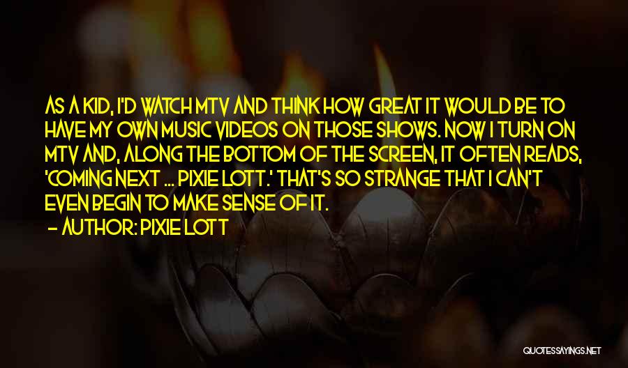 Pixie Lott Quotes: As A Kid, I'd Watch Mtv And Think How Great It Would Be To Have My Own Music Videos On