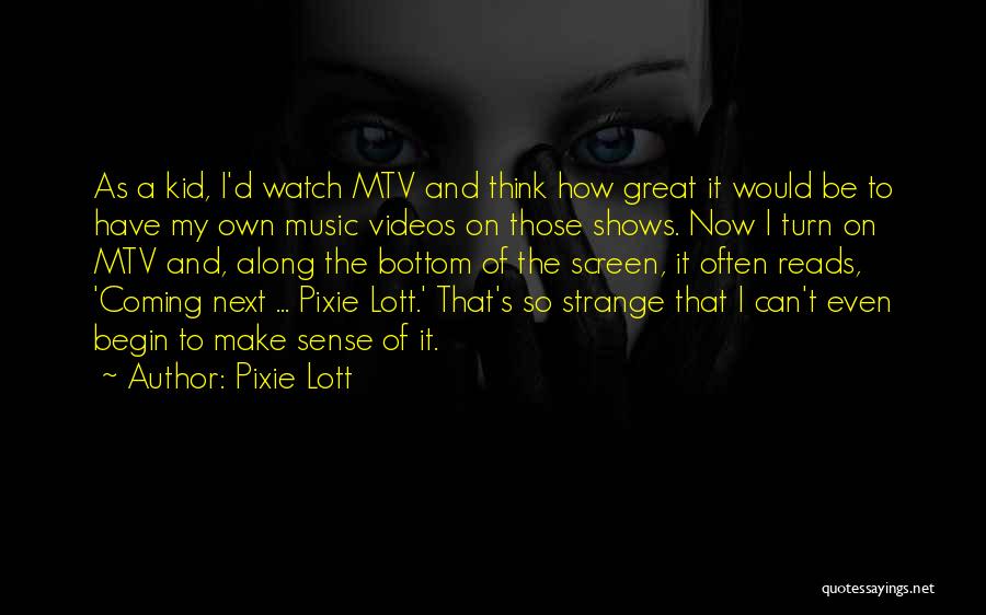 Pixie Lott Quotes: As A Kid, I'd Watch Mtv And Think How Great It Would Be To Have My Own Music Videos On