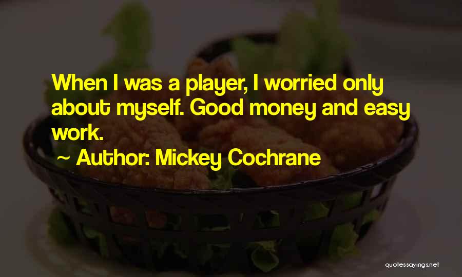 Mickey Cochrane Quotes: When I Was A Player, I Worried Only About Myself. Good Money And Easy Work.