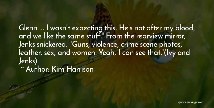 Kim Harrison Quotes: Glenn ... I Wasn't Expecting This. He's Not After My Blood, And We Like The Same Stuff. From The Rearview