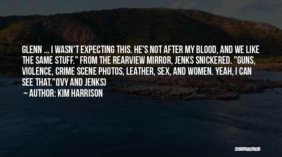 Kim Harrison Quotes: Glenn ... I Wasn't Expecting This. He's Not After My Blood, And We Like The Same Stuff. From The Rearview