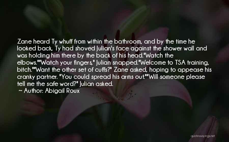 Abigail Roux Quotes: Zane Heard Ty Whuff From Within The Bathroom, And By The Time He Looked Back, Ty Had Shoved Julian's Face