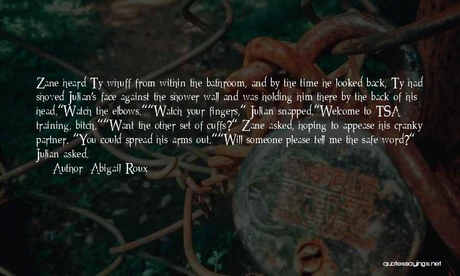 Abigail Roux Quotes: Zane Heard Ty Whuff From Within The Bathroom, And By The Time He Looked Back, Ty Had Shoved Julian's Face