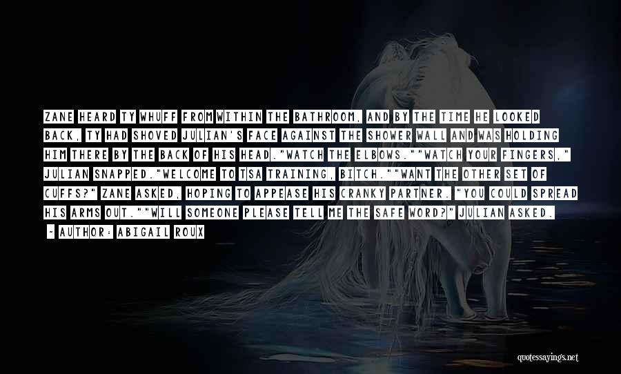 Abigail Roux Quotes: Zane Heard Ty Whuff From Within The Bathroom, And By The Time He Looked Back, Ty Had Shoved Julian's Face