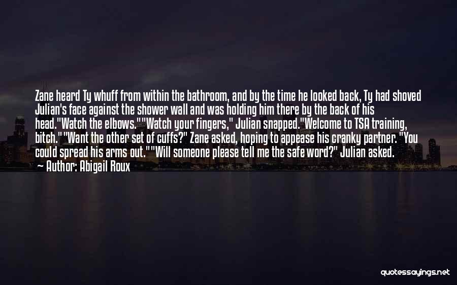 Abigail Roux Quotes: Zane Heard Ty Whuff From Within The Bathroom, And By The Time He Looked Back, Ty Had Shoved Julian's Face
