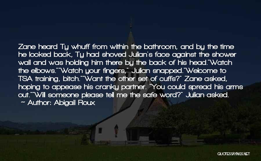 Abigail Roux Quotes: Zane Heard Ty Whuff From Within The Bathroom, And By The Time He Looked Back, Ty Had Shoved Julian's Face