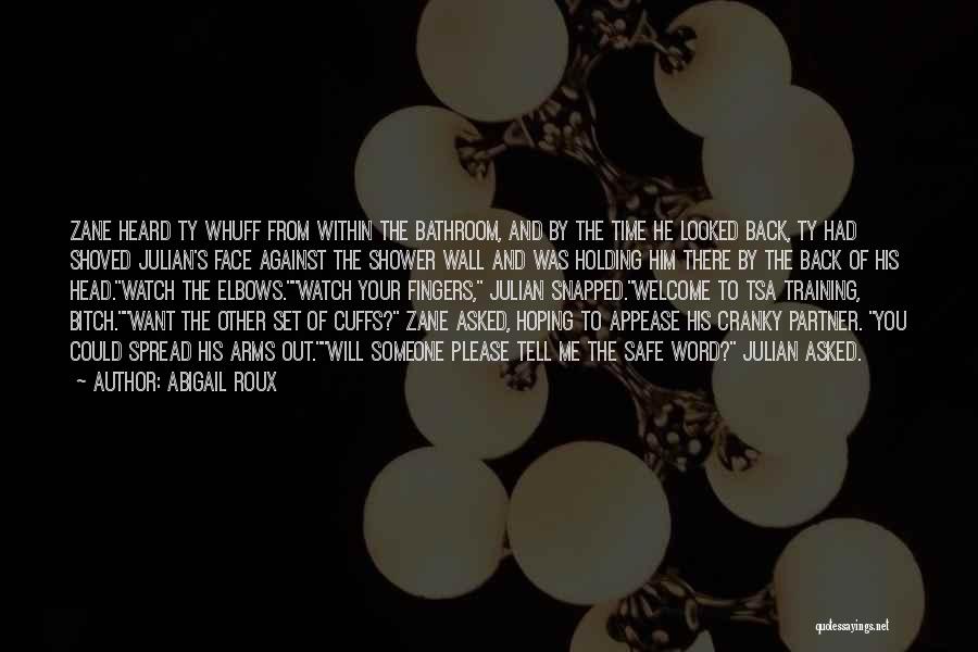 Abigail Roux Quotes: Zane Heard Ty Whuff From Within The Bathroom, And By The Time He Looked Back, Ty Had Shoved Julian's Face