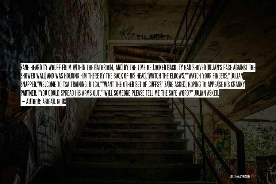 Abigail Roux Quotes: Zane Heard Ty Whuff From Within The Bathroom, And By The Time He Looked Back, Ty Had Shoved Julian's Face