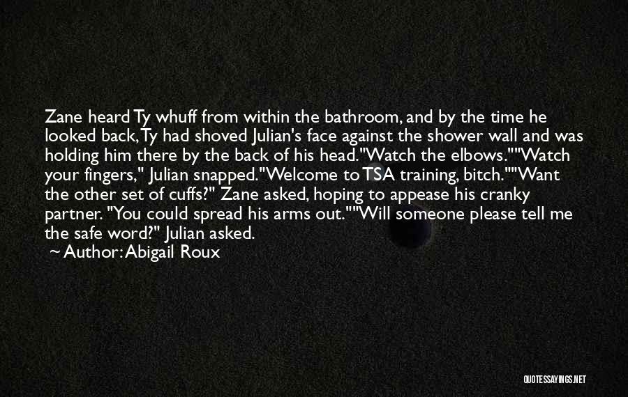 Abigail Roux Quotes: Zane Heard Ty Whuff From Within The Bathroom, And By The Time He Looked Back, Ty Had Shoved Julian's Face