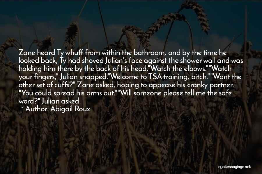 Abigail Roux Quotes: Zane Heard Ty Whuff From Within The Bathroom, And By The Time He Looked Back, Ty Had Shoved Julian's Face
