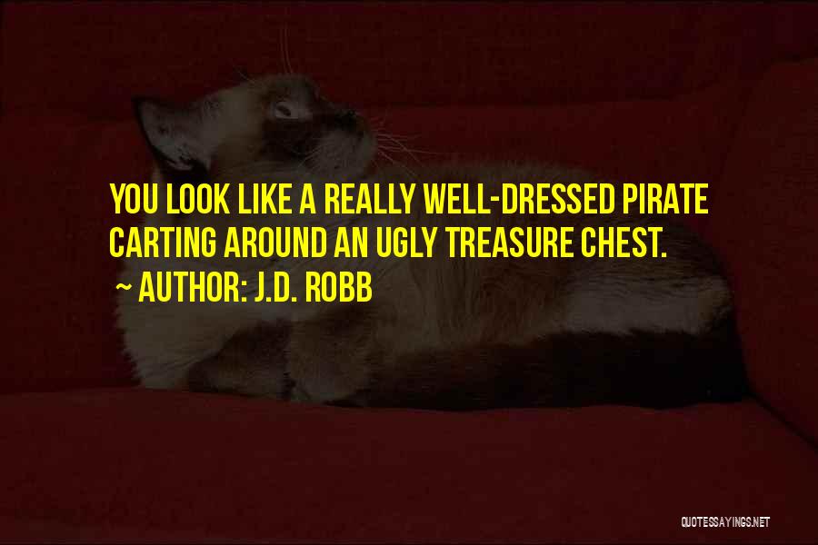 J.D. Robb Quotes: You Look Like A Really Well-dressed Pirate Carting Around An Ugly Treasure Chest.