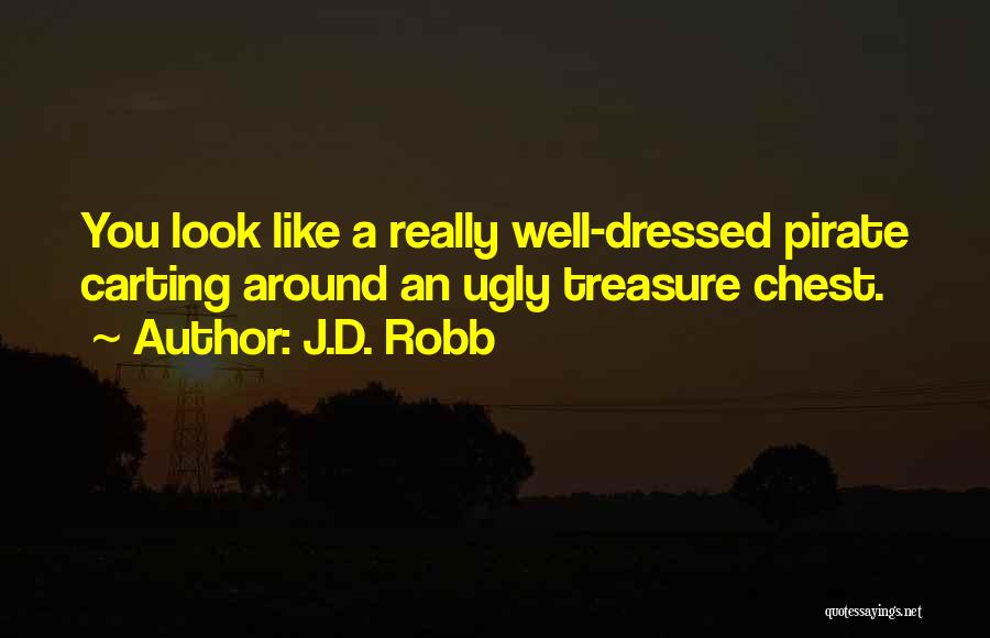 J.D. Robb Quotes: You Look Like A Really Well-dressed Pirate Carting Around An Ugly Treasure Chest.