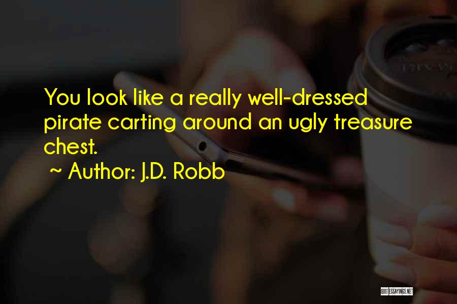 J.D. Robb Quotes: You Look Like A Really Well-dressed Pirate Carting Around An Ugly Treasure Chest.