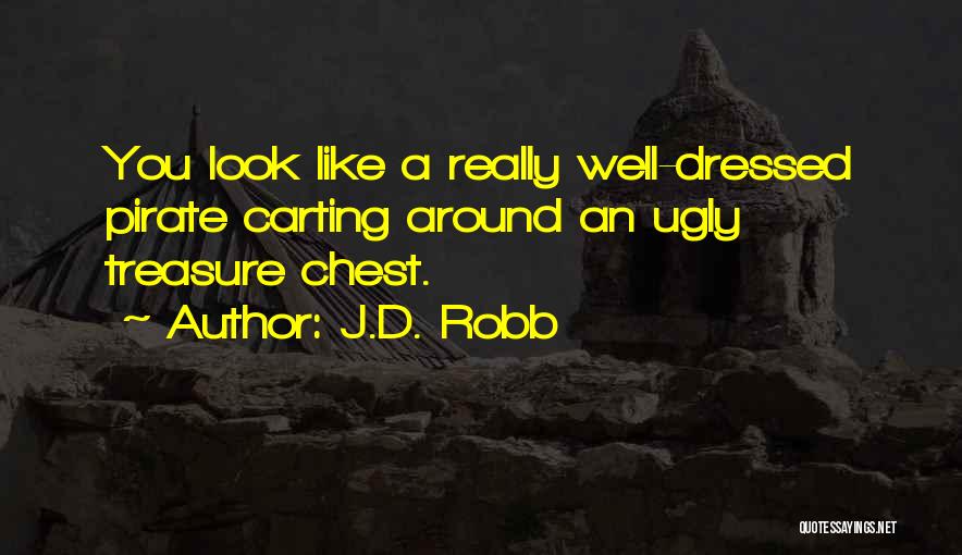 J.D. Robb Quotes: You Look Like A Really Well-dressed Pirate Carting Around An Ugly Treasure Chest.