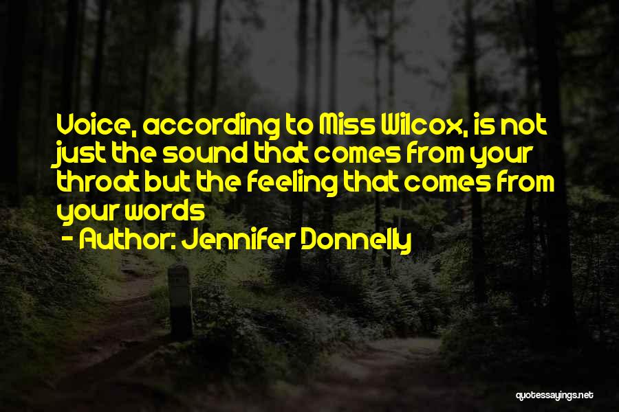 Jennifer Donnelly Quotes: Voice, According To Miss Wilcox, Is Not Just The Sound That Comes From Your Throat But The Feeling That Comes
