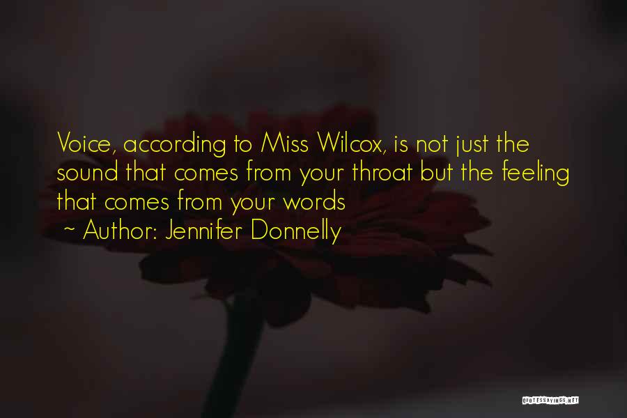 Jennifer Donnelly Quotes: Voice, According To Miss Wilcox, Is Not Just The Sound That Comes From Your Throat But The Feeling That Comes