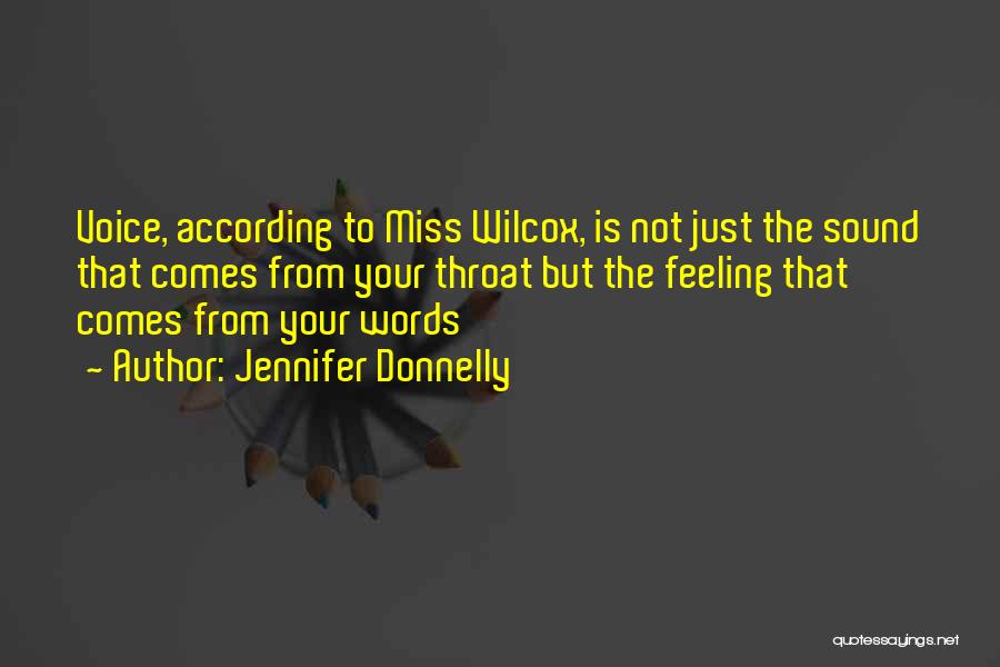 Jennifer Donnelly Quotes: Voice, According To Miss Wilcox, Is Not Just The Sound That Comes From Your Throat But The Feeling That Comes
