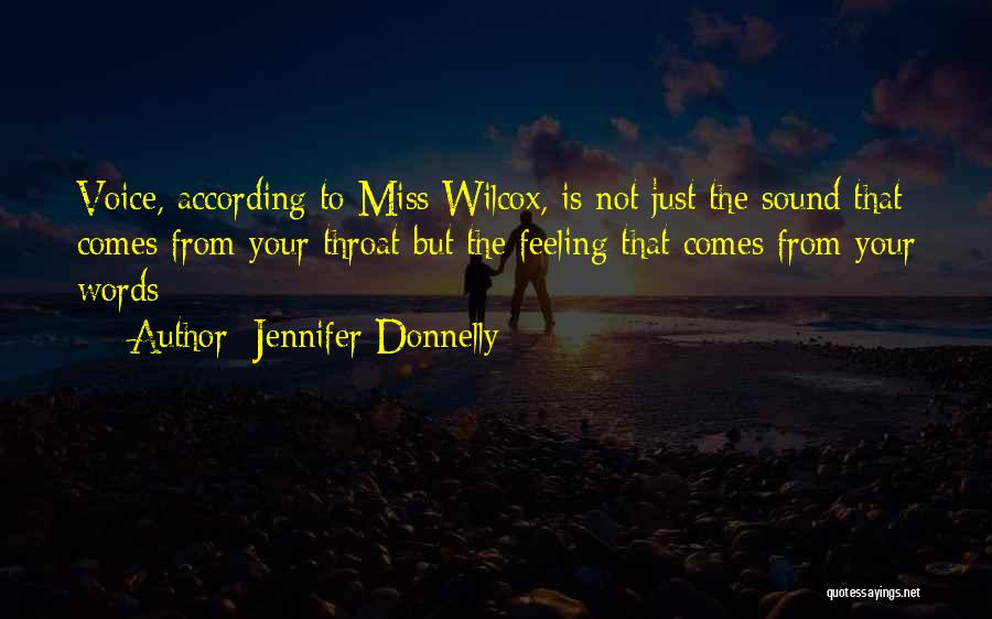 Jennifer Donnelly Quotes: Voice, According To Miss Wilcox, Is Not Just The Sound That Comes From Your Throat But The Feeling That Comes