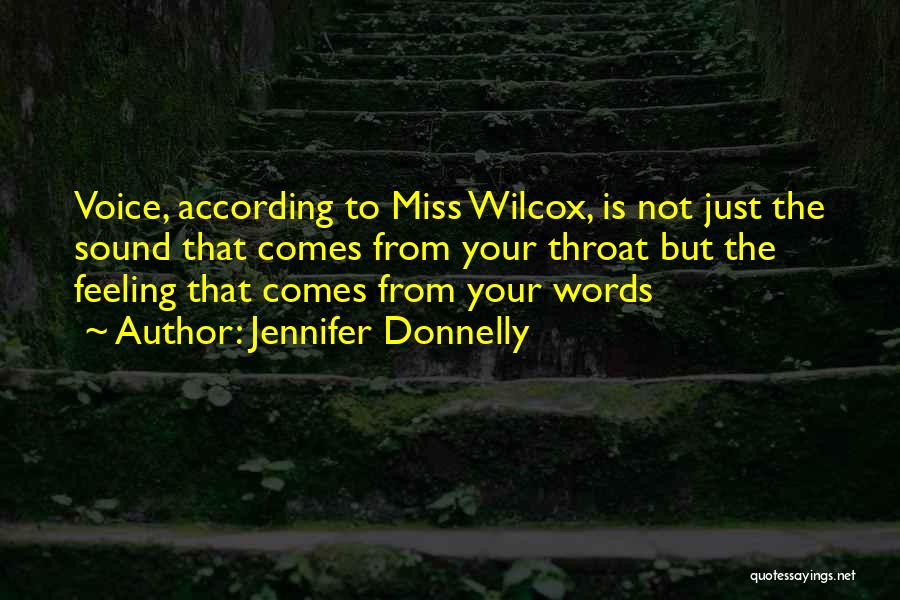 Jennifer Donnelly Quotes: Voice, According To Miss Wilcox, Is Not Just The Sound That Comes From Your Throat But The Feeling That Comes