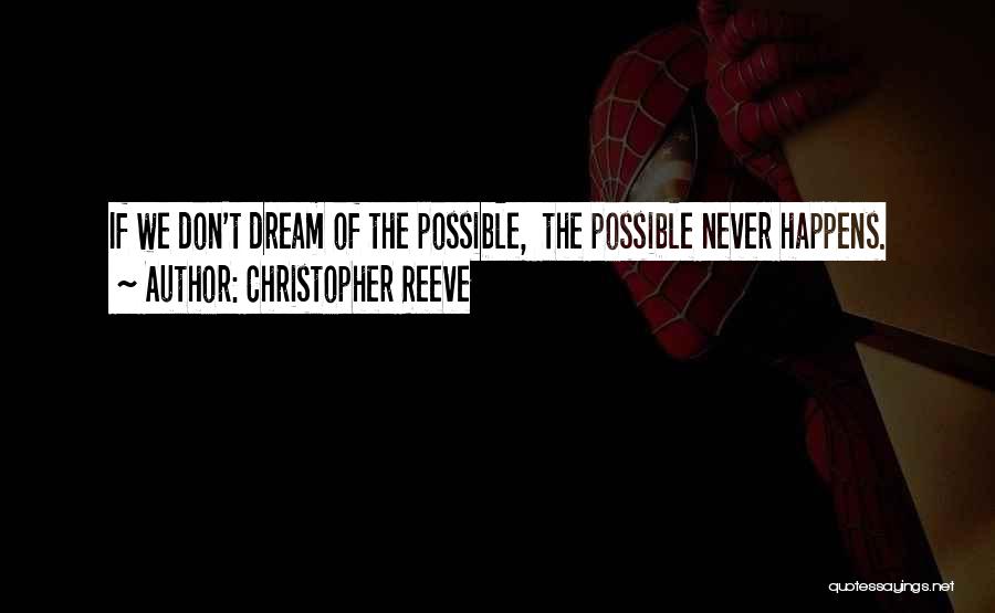 Christopher Reeve Quotes: If We Don't Dream Of The Possible, The Possible Never Happens.