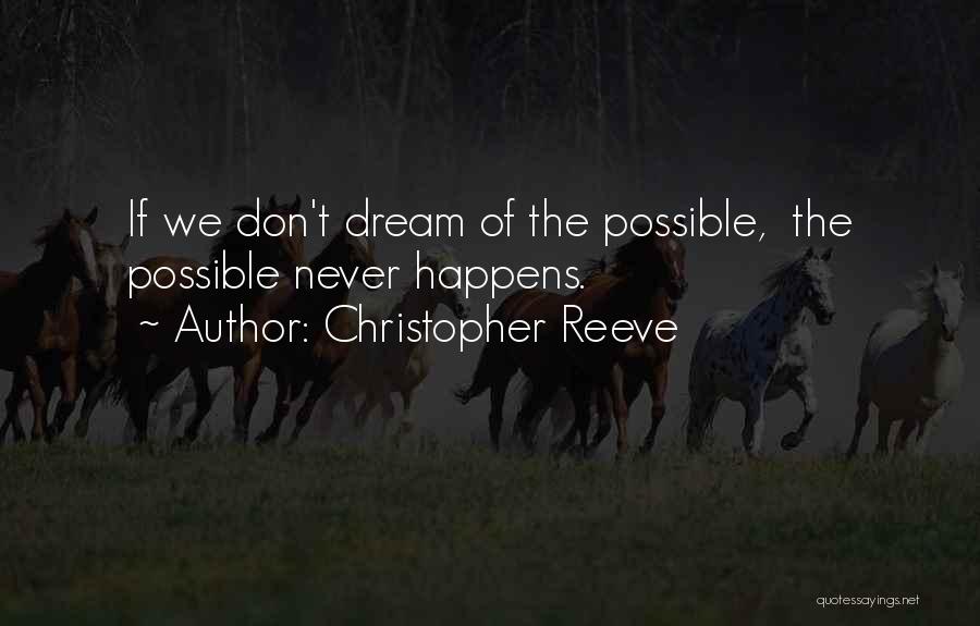 Christopher Reeve Quotes: If We Don't Dream Of The Possible, The Possible Never Happens.