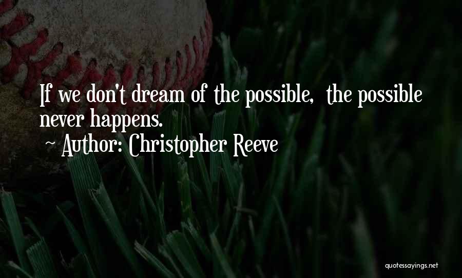 Christopher Reeve Quotes: If We Don't Dream Of The Possible, The Possible Never Happens.