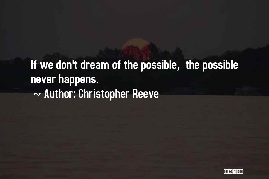 Christopher Reeve Quotes: If We Don't Dream Of The Possible, The Possible Never Happens.