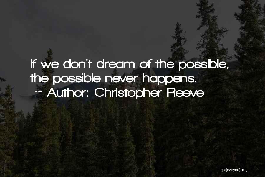 Christopher Reeve Quotes: If We Don't Dream Of The Possible, The Possible Never Happens.