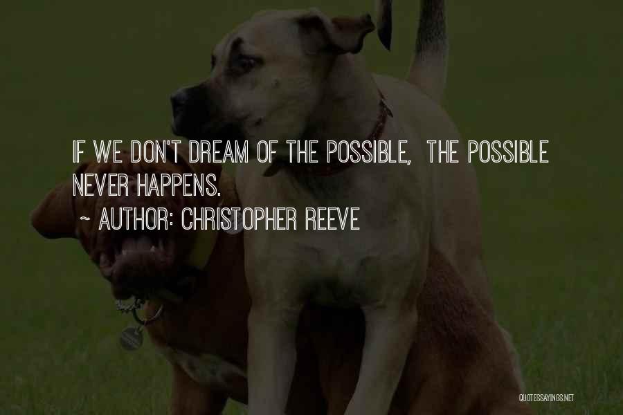 Christopher Reeve Quotes: If We Don't Dream Of The Possible, The Possible Never Happens.