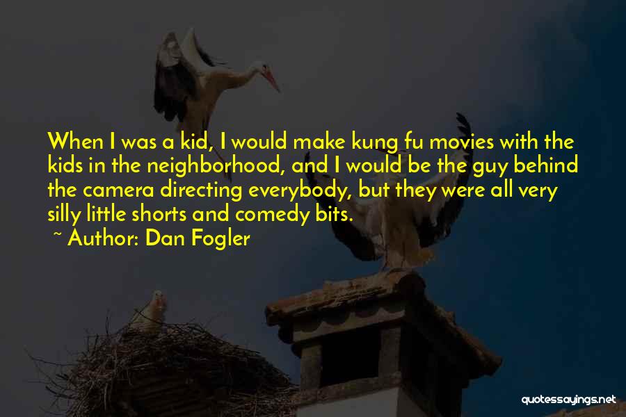 Dan Fogler Quotes: When I Was A Kid, I Would Make Kung Fu Movies With The Kids In The Neighborhood, And I Would