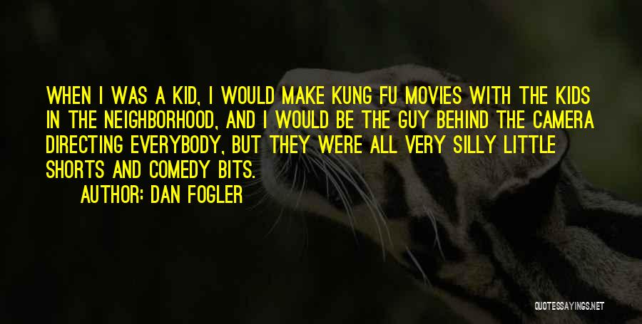 Dan Fogler Quotes: When I Was A Kid, I Would Make Kung Fu Movies With The Kids In The Neighborhood, And I Would